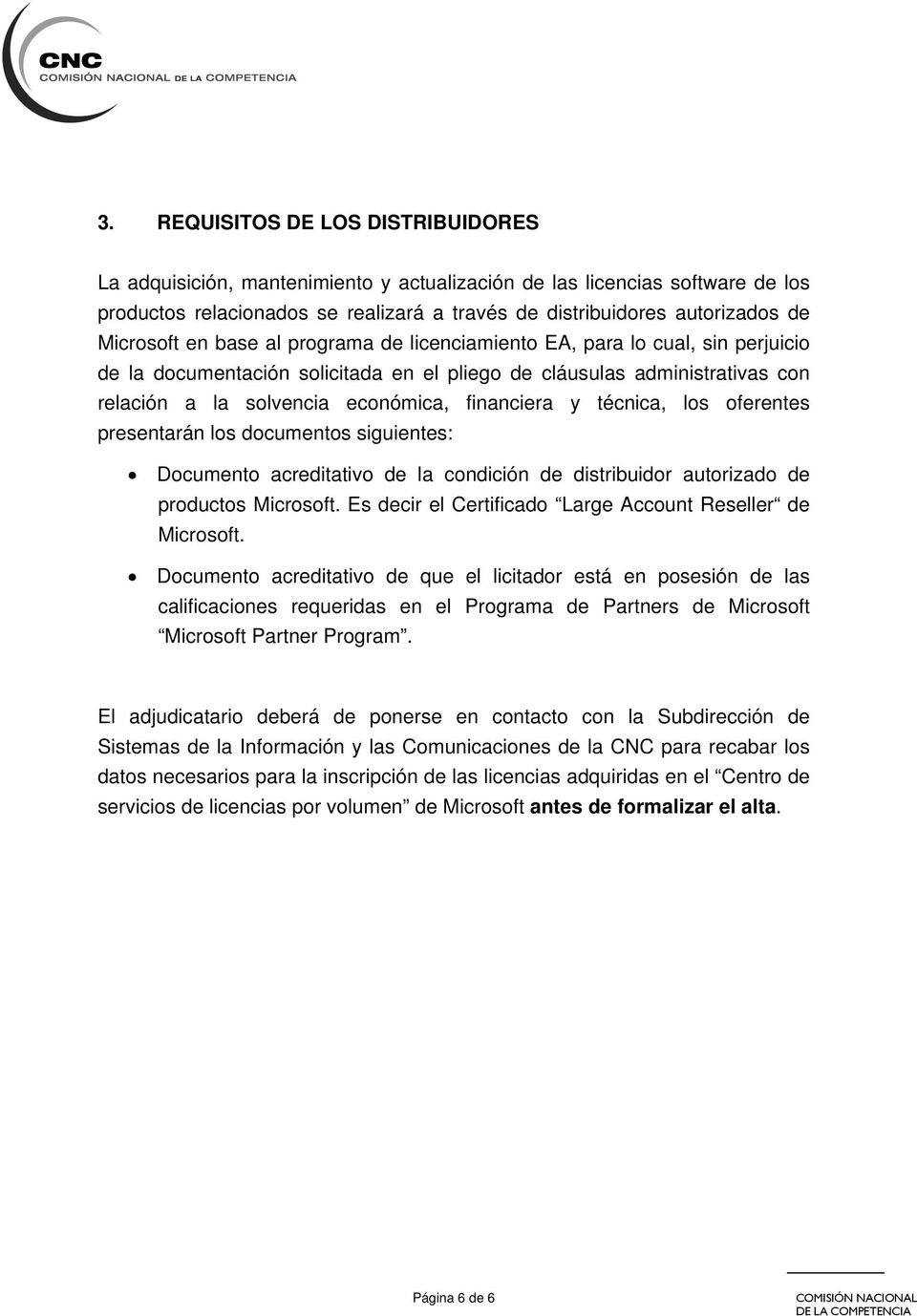 financiera y técnica, los oferentes presentarán los documentos siguientes: Documento acreditativo de la condición de distribuidor autorizado de productos Microsoft.