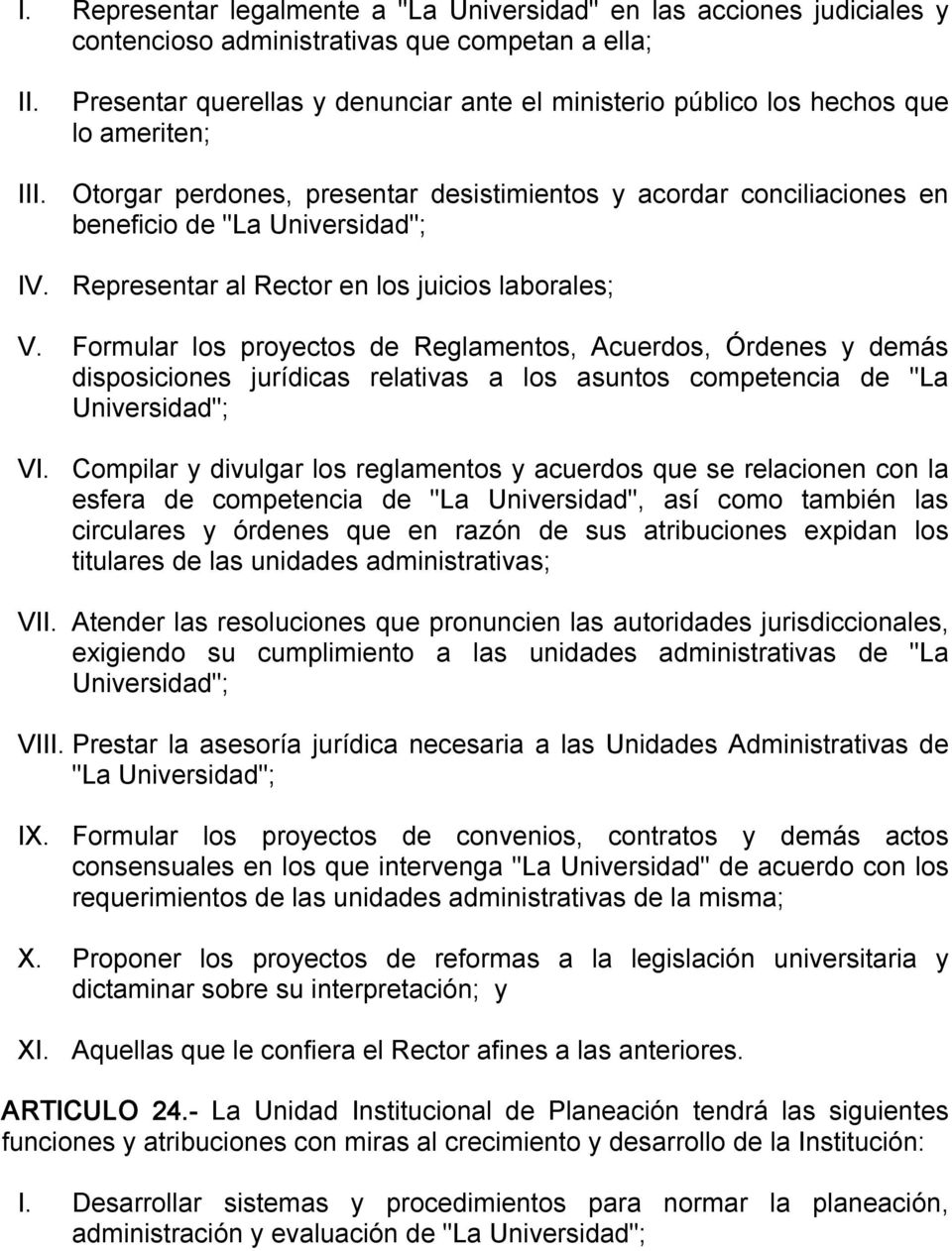 Formular los proyectos de Reglamentos, Acuerdos, Órdenes y demás disposiciones jurídicas relativas a los asuntos competencia de "La Universidad"; VI.