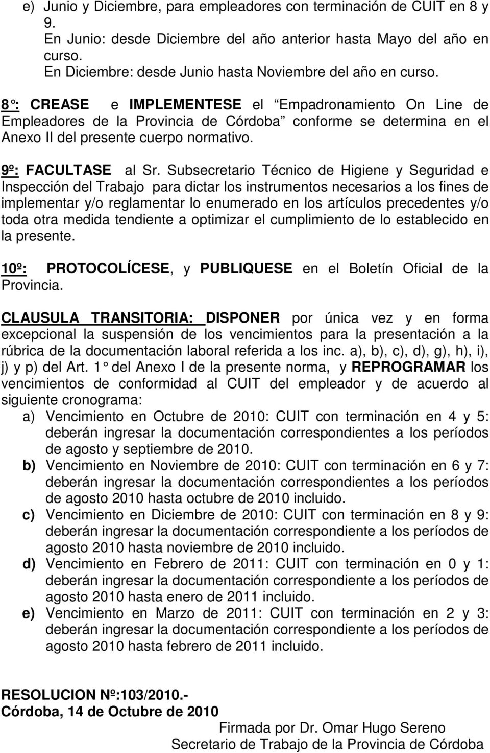 8 : CREASE e IMPLEMENTESE el Empadronamiento On Line de Empleadores de la Provincia de Córdoba conforme se determina en el Anexo II del presente cuerpo normativo. 9º: FACULTASE al Sr.
