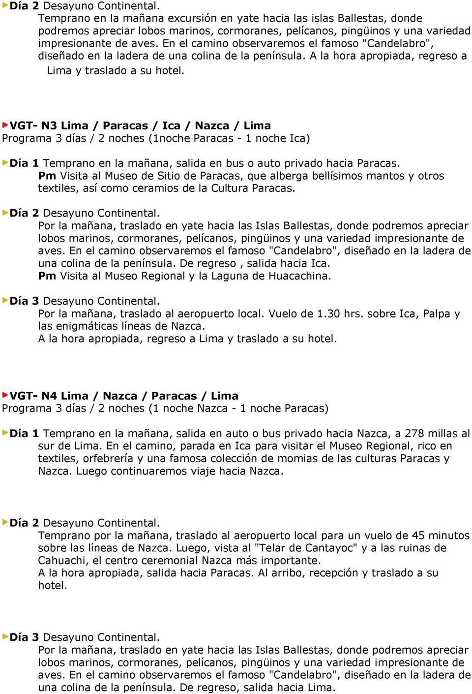 VGT- N3 Lima / Paracas / Ica / Nazca / Lima Programa 3 días / 2 noches (1noche Paracas - 1 noche Ica) Día 1 Temprano en la mañana, salida en bus o auto privado hacia Paracas.