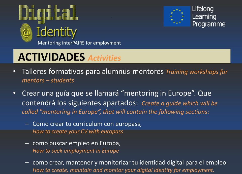 Que contendrá los siguientes apartados: Create a guide which will be called "mentoring in Europe, that will contain the following sections: Como