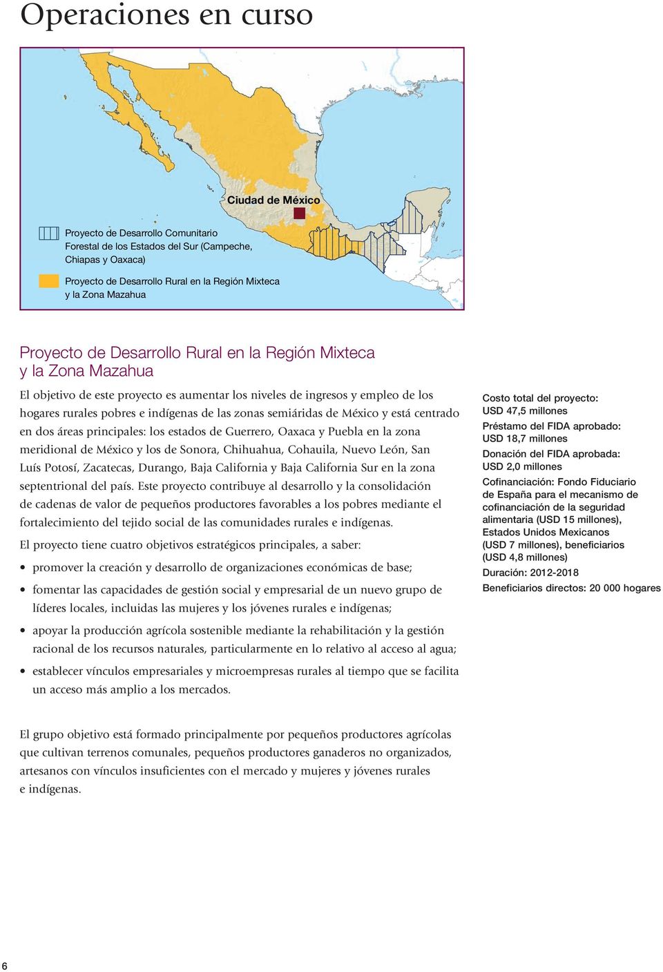 zonas semiáridas de México y está centrado en dos áreas principales: los estados de Guerrero, Oaxaca y Puebla en la zona meridional de México y los de Sonora, Chihuahua, Cohauila, Nuevo León, San