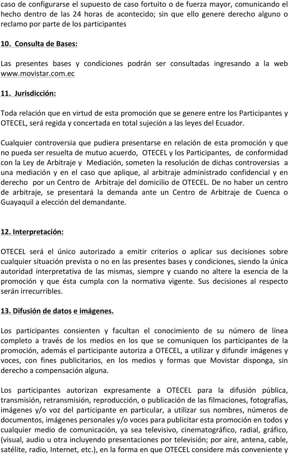 Jurisdicción: Toda relación que en virtud de esta promoción que se genere entre los Participantes y OTECEL, será regida y concertada en total sujeción a las leyes del Ecuador.