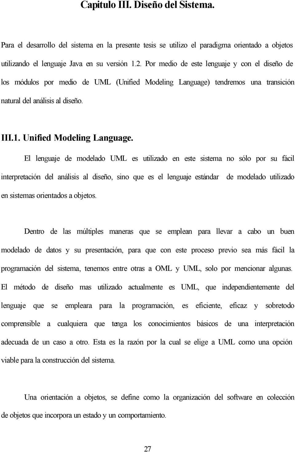 El lenguaje de modelado UML es utilizado en este sistema no sólo por su fácil interpretación del análisis al diseño, sino que es el lenguaje estándar de modelado utilizado en sistemas orientados a
