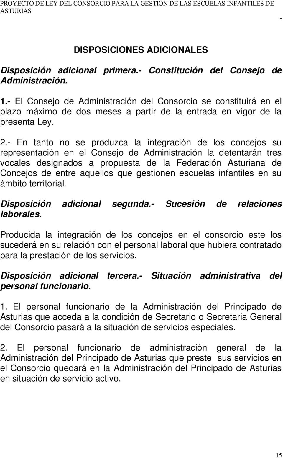 En tanto no se produzca la integración de los concejos su representación en el Consejo de Administración la detentarán tres vocales designados a propuesta de la Federación Asturiana de Concejos de