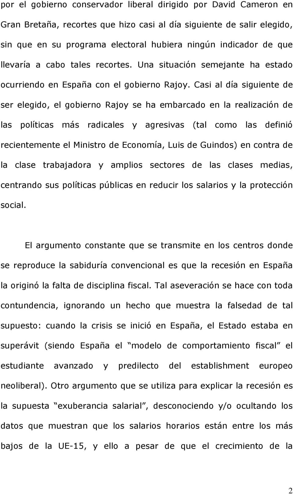 Casi al día siguiente de ser elegido, el gobierno Rajoy se ha embarcado en la realización de las políticas más radicales y agresivas (tal como las definió recientemente el Ministro de Economía, Luis