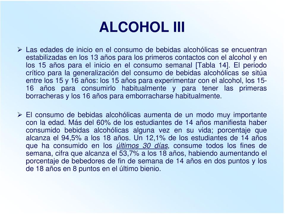 El periodo crítico para la generalización del consumo de bebidas alcohólicas se sitúa entre los 15 y 16 años: los 15 años para experimentar con el alcohol, los 15-16 años para consumirlo