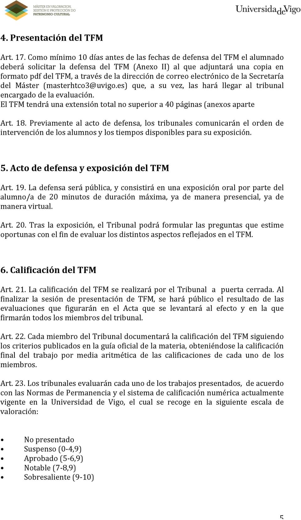 correo electrónico de la Secretaría del Máster (masterhtco3@uvigo.es) que, a su vez, las hará llegar al tribunal encargado de la evaluación.