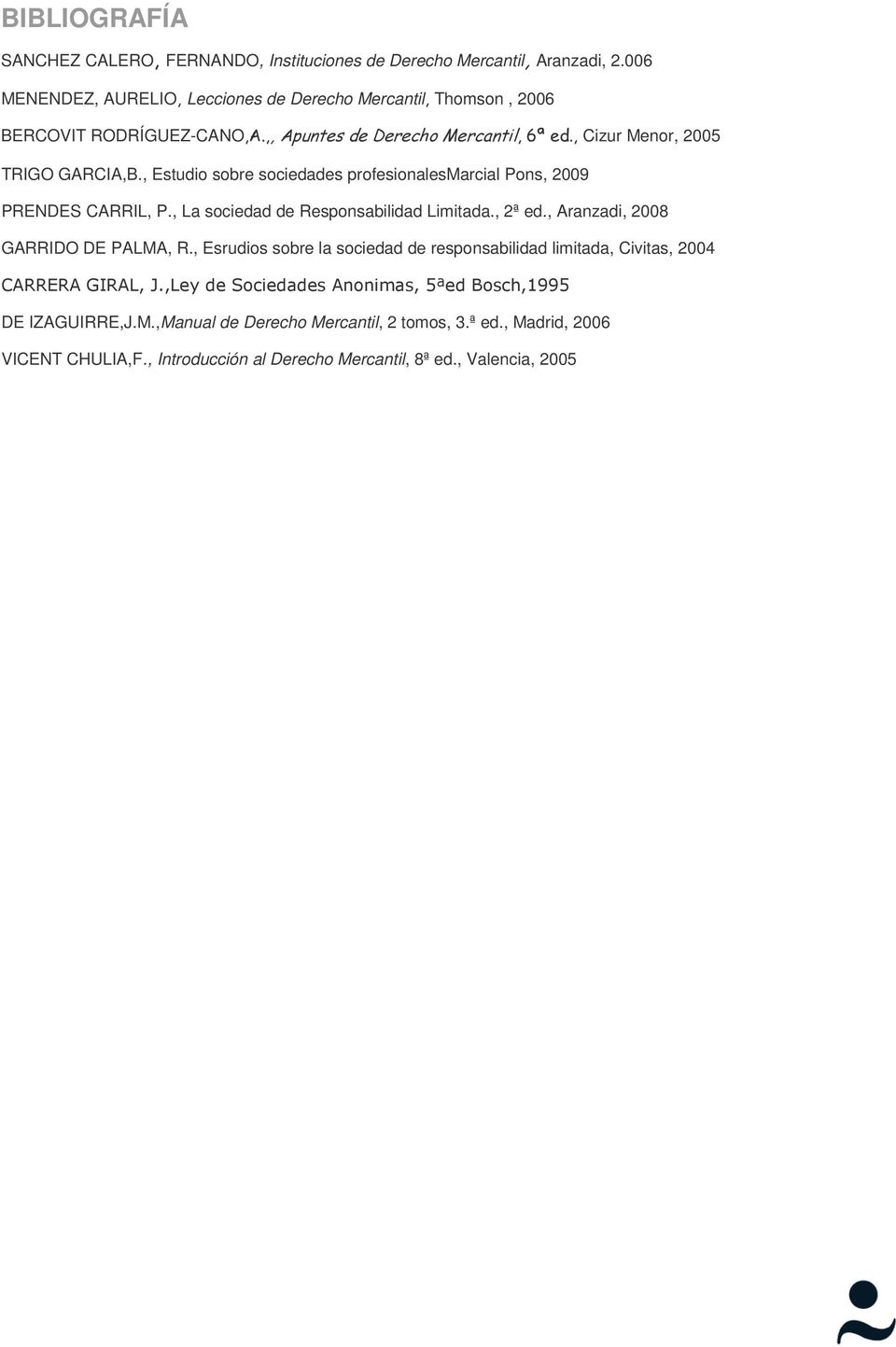 , Estudio sobre sociedades profesionalesmarcial Pons, 2009 PRENDES CARRIL, P., La sociedad de Responsabilidad Limitada., 2ª ed., Aranzadi, 2008 GARRIDO DE PALMA, R.
