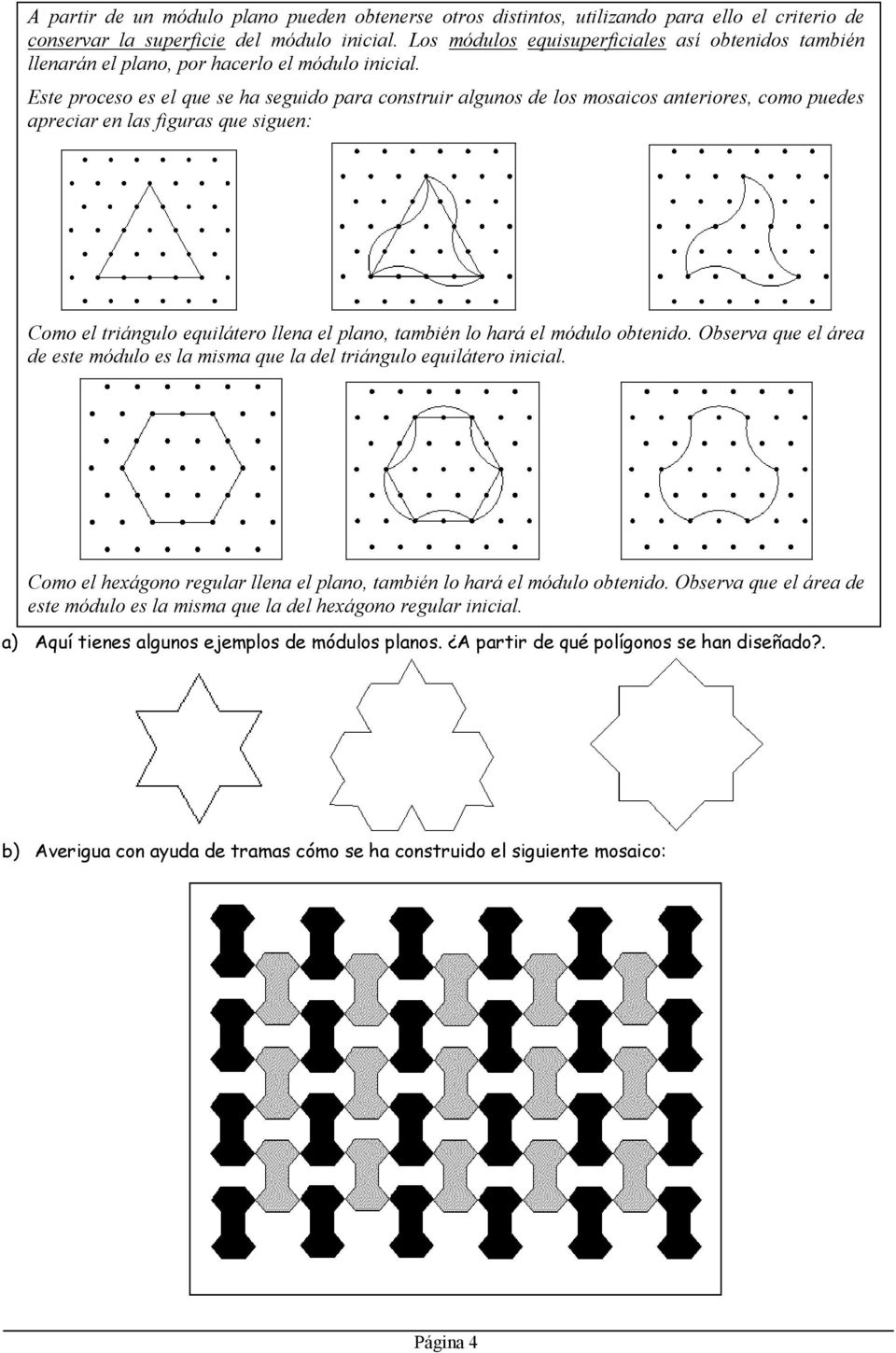 Este proceso es el que se ha seguido para construir algunos de los mosaicos anteriores, como puedes apreciar en las figuras que siguen: Como el triángulo equilátero llena el plano, también lo hará el