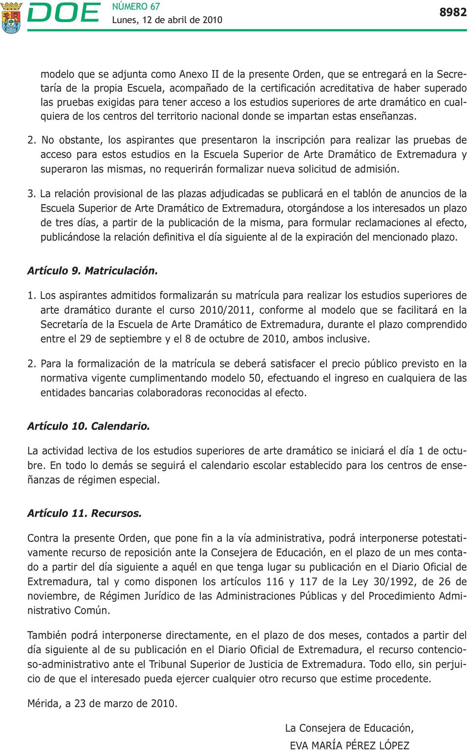 No obstante, los aspirantes que presentaron la inscripción para realizar las pruebas de acceso para estos estudios en la Escuela Superior de Arte Dramático de Extremadura y superaron las mismas, no