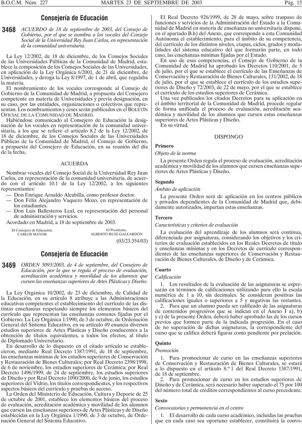 La Ley 12/2002, de 18 de diciembre, de los Consejos Sociales de las Universidades Públicas de la Comunidad de Madrid, establece la composición de los Consejos Sociales de las Universidades, en