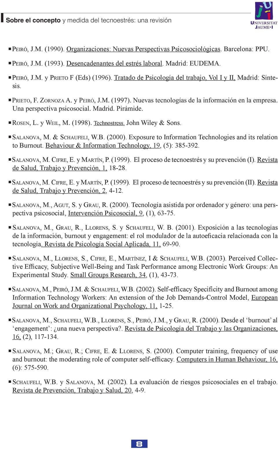 ROSEN, L. y WEIL, M. (1998). Technostress. John Wiley & Sons. SALANOVA, M. & SCHAUFELI, W.B. (2000). Exposure to Information Technologies and its relation to Burnout.