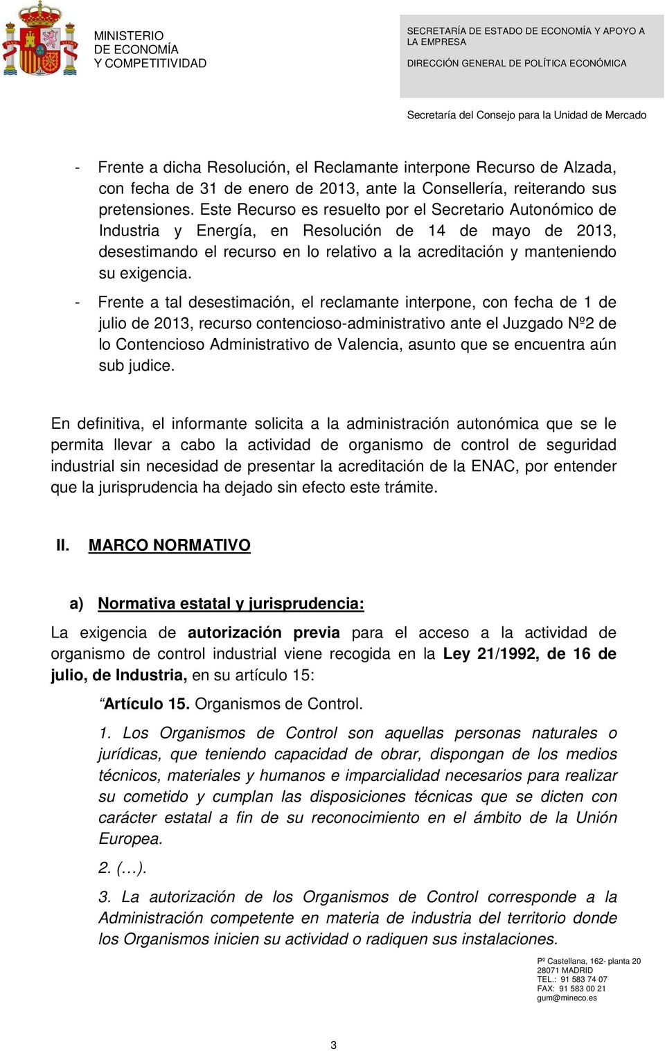 - Frente a tal desestimación, el reclamante interpone, con fecha de 1 de julio de 2013, recurso contencioso-administrativo ante el Juzgado Nº2 de lo Contencioso Administrativo de Valencia, asunto que