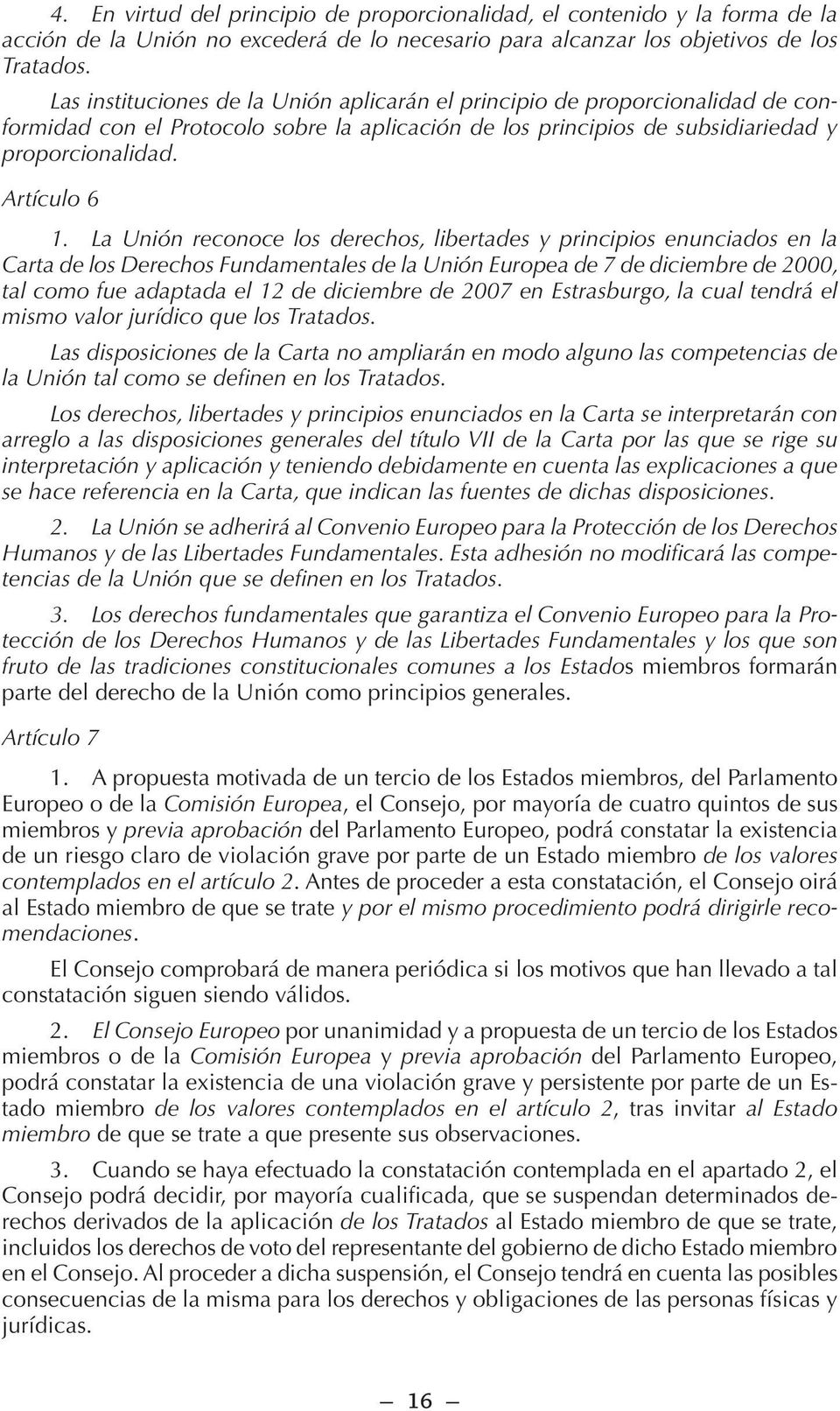 La Unión reconoce los derechos, libertades y principios enunciados en la Carta de los Derechos Fundamentales de la Unión Europea de 7 de diciembre de 2000, tal como fue adaptada el 12 de diciembre de