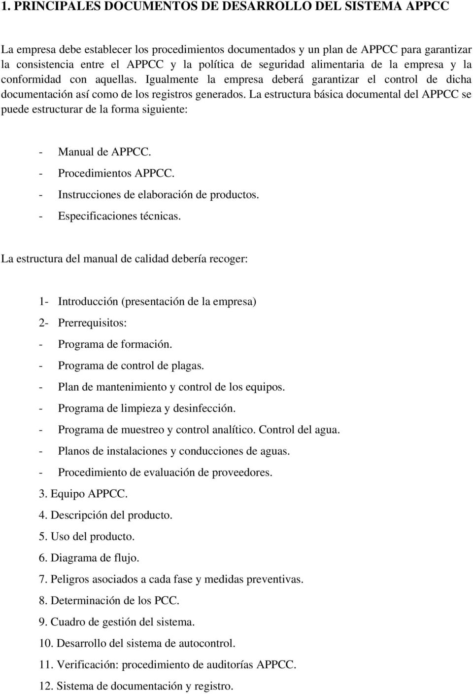 La estructura básica documental del APPCC se puede estructurar de la forma siguiente: - Manual de APPCC. - Procedimientos APPCC. - Instrucciones de elaboración de productos.