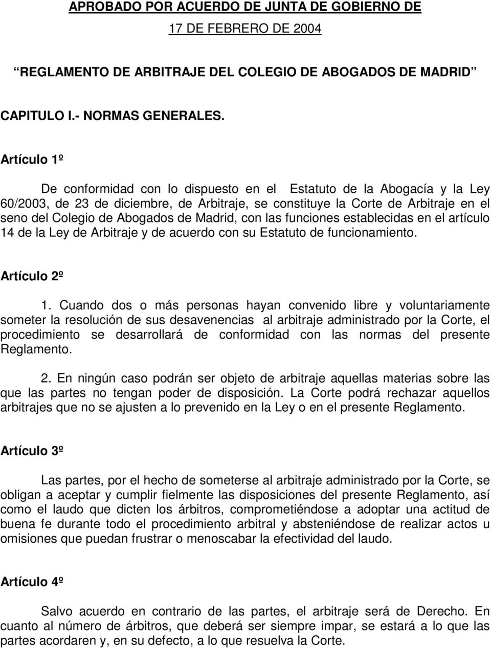 Madrid, con las funciones establecidas en el artículo 14 de la Ley de Arbitraje y de acuerdo con su Estatuto de funcionamiento. Artículo 2º 1.