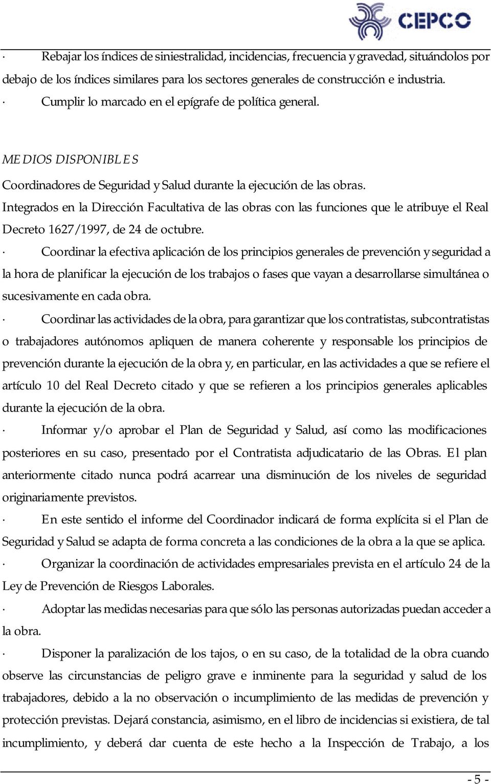 Integrados en la Dirección Facultativa de las obras con las funciones que le atribuye el Real Decreto 1627/1997, de 24 de octubre.