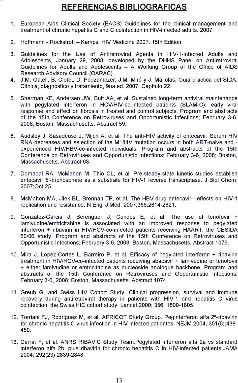 Guidelines for the Use of Antiretroviral Agents in HIV 1 Infected Adults and Adolescents, January 29, 2008, developed by the DHHS Panel on Antiretroviral Guidelines for Adults and Adolescents A