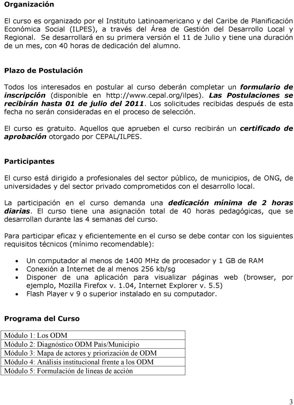 Plazo de Postulación Todos los interesados en postular al curso deberán completar un formulario de inscripción (disponible en http://www.cepal.org/ilpes).