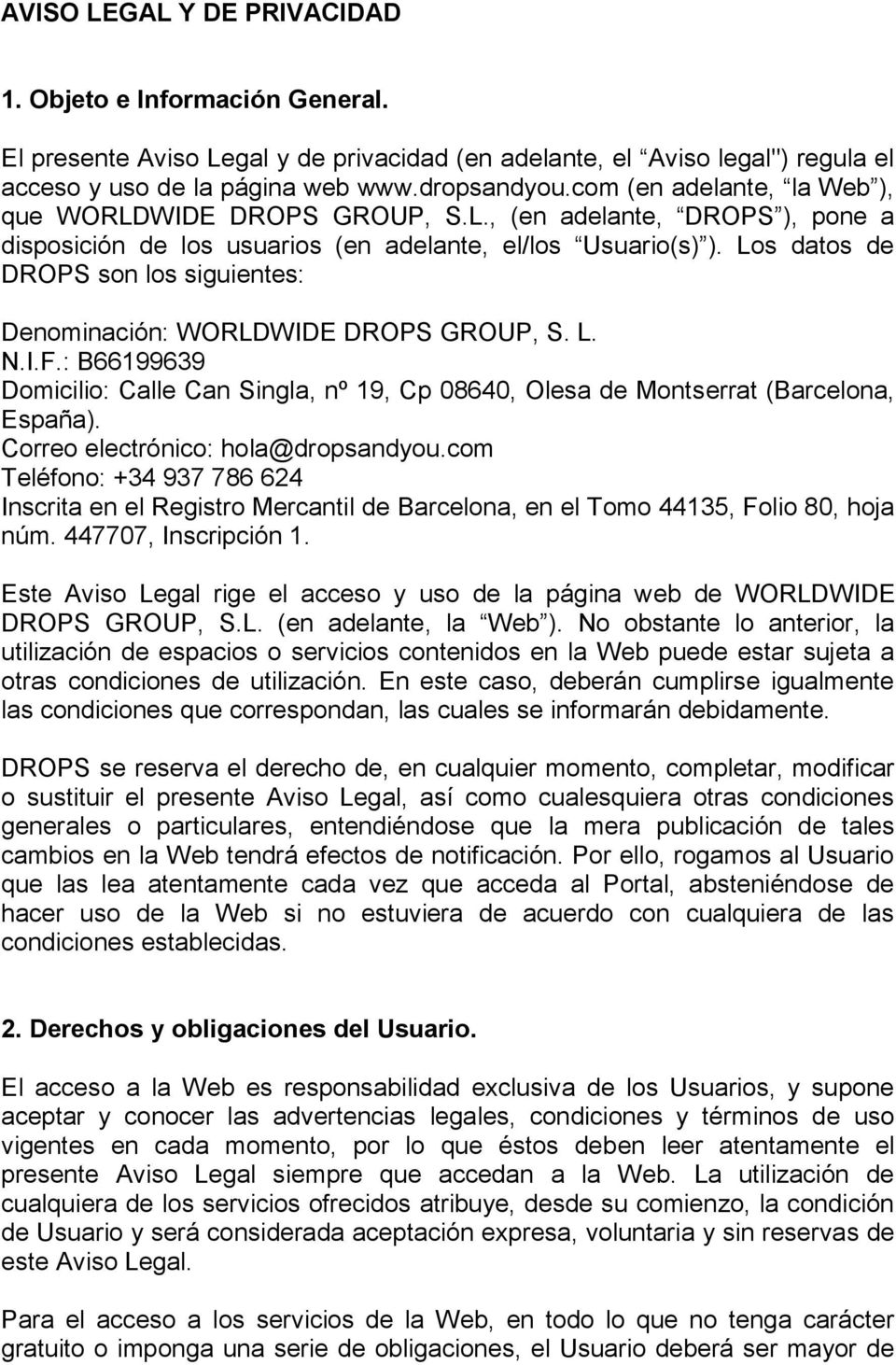 Los datos de DROPS son los siguientes: Denominación: WORLDWIDE DROPS GROUP, S. L. N.I.F.: B66199639 Domicilio: Calle Can Singla, nº 19, Cp 08640, Olesa de Montserrat (Barcelona, España).