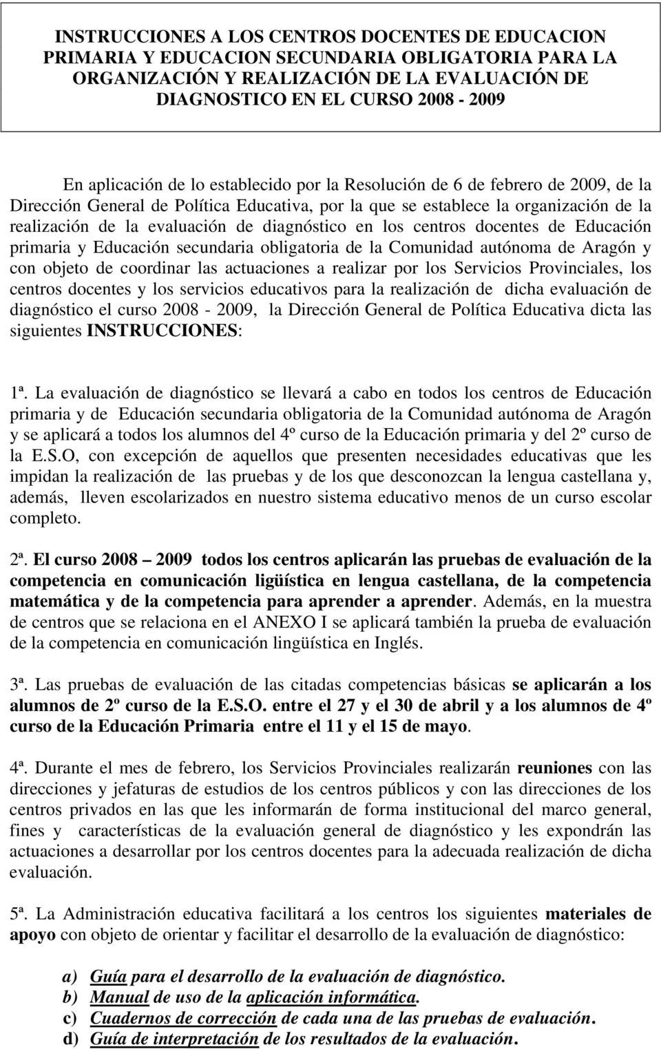 los centros docentes de Educación primaria y Educación secundaria obligatoria de la Comunidad autónoma de Aragón y con objeto de coordinar las actuaciones a realizar por los Servicios Provinciales,