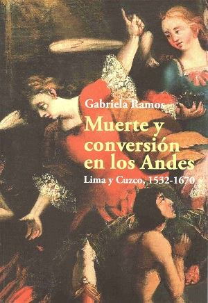 Gabriela Ramos. Muerte y conversión en los Andes (Lima y Cuzco 1532-1670) Lima, Perú.