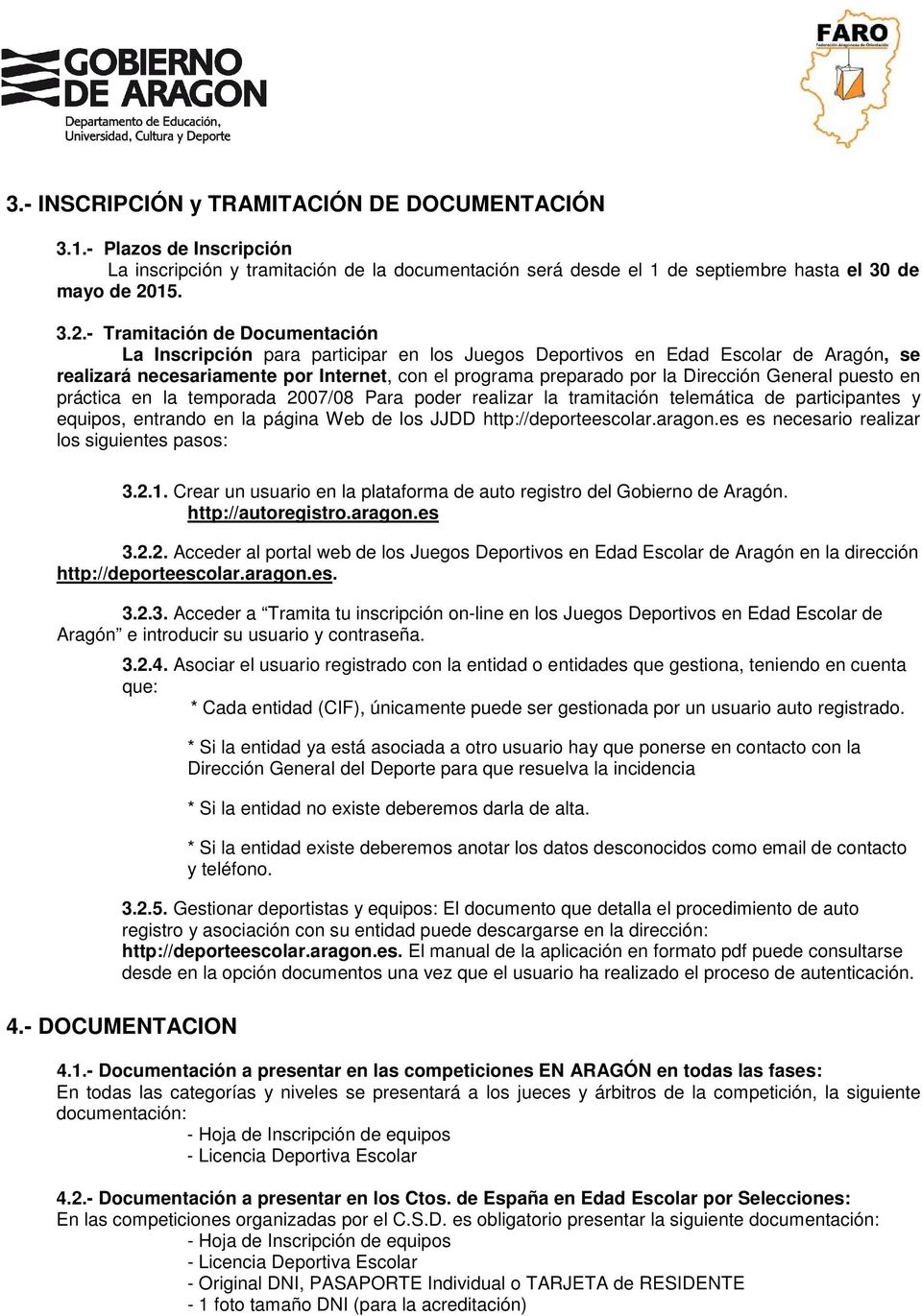 - Tramitación de Documentación La Inscripción para participar en los Juegos Deportivos en Edad Escolar de Aragón, se realizará necesariamente por Internet, con el programa preparado por la Dirección