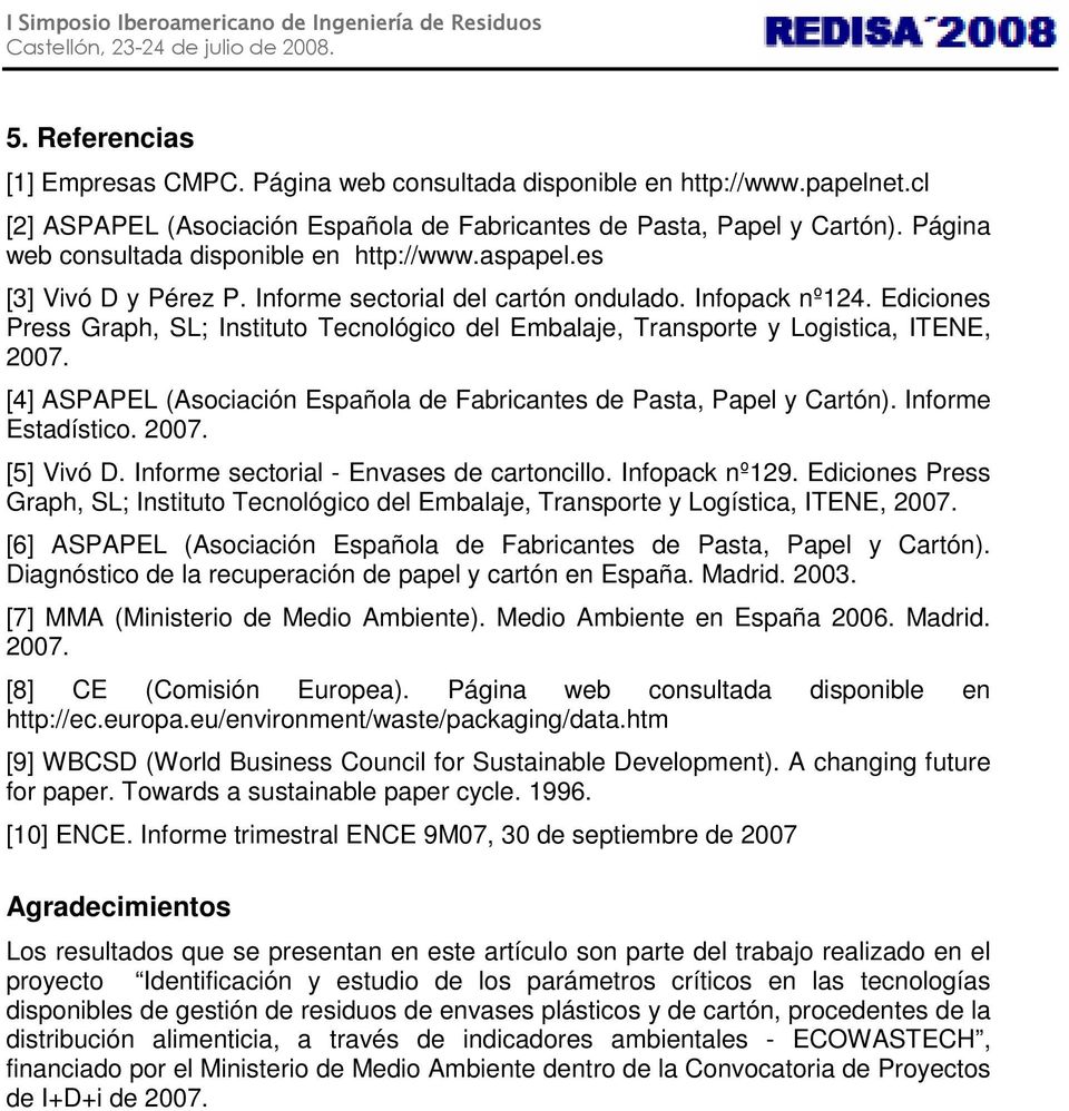 Ediciones Press Graph, SL; Instituto Tecnológico del Embalaje, Transporte y Logistica, ITENE, 2007. [4] ASPAPEL (Asociación Española de Fabricantes de Pasta, Papel y Cartón). Informe Estadístico.