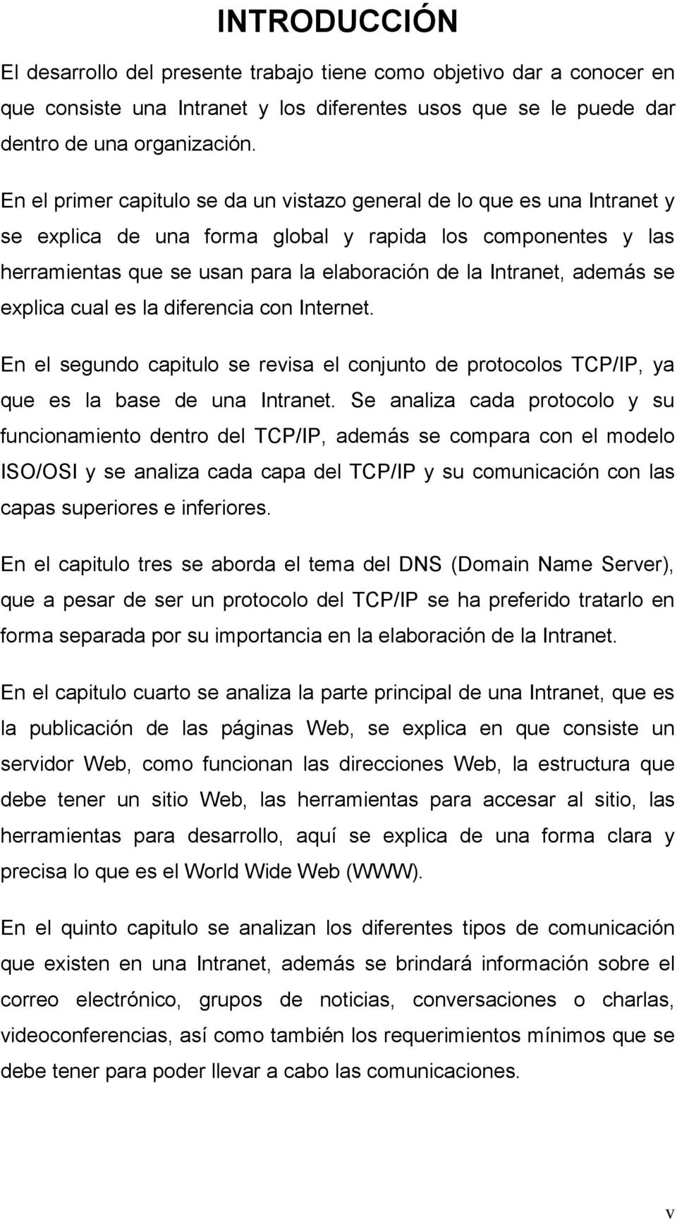 además se explica cual es la diferencia con Internet. En el segundo capitulo se revisa el conjunto de protocolos TCP/IP, ya que es la base de una Intranet.