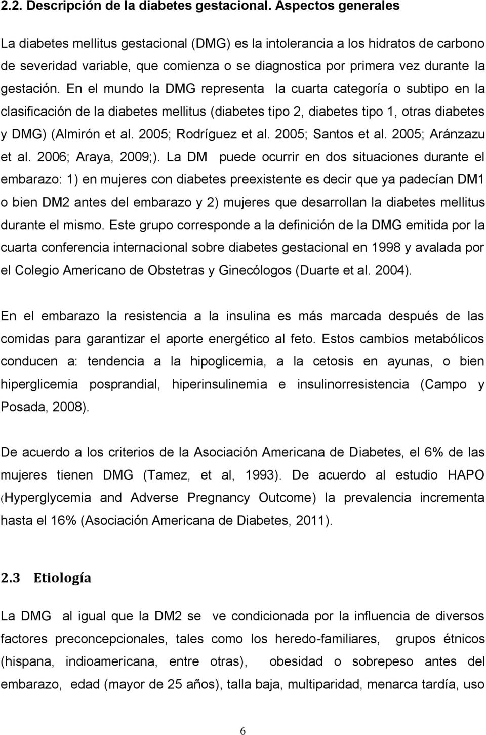 En el mundo la DMG representa la cuarta categoría o subtipo en la clasificación de la diabetes mellitus (diabetes tipo 2, diabetes tipo 1, otras diabetes y DMG) (Almirón et al. 2005; Rodríguez et al.