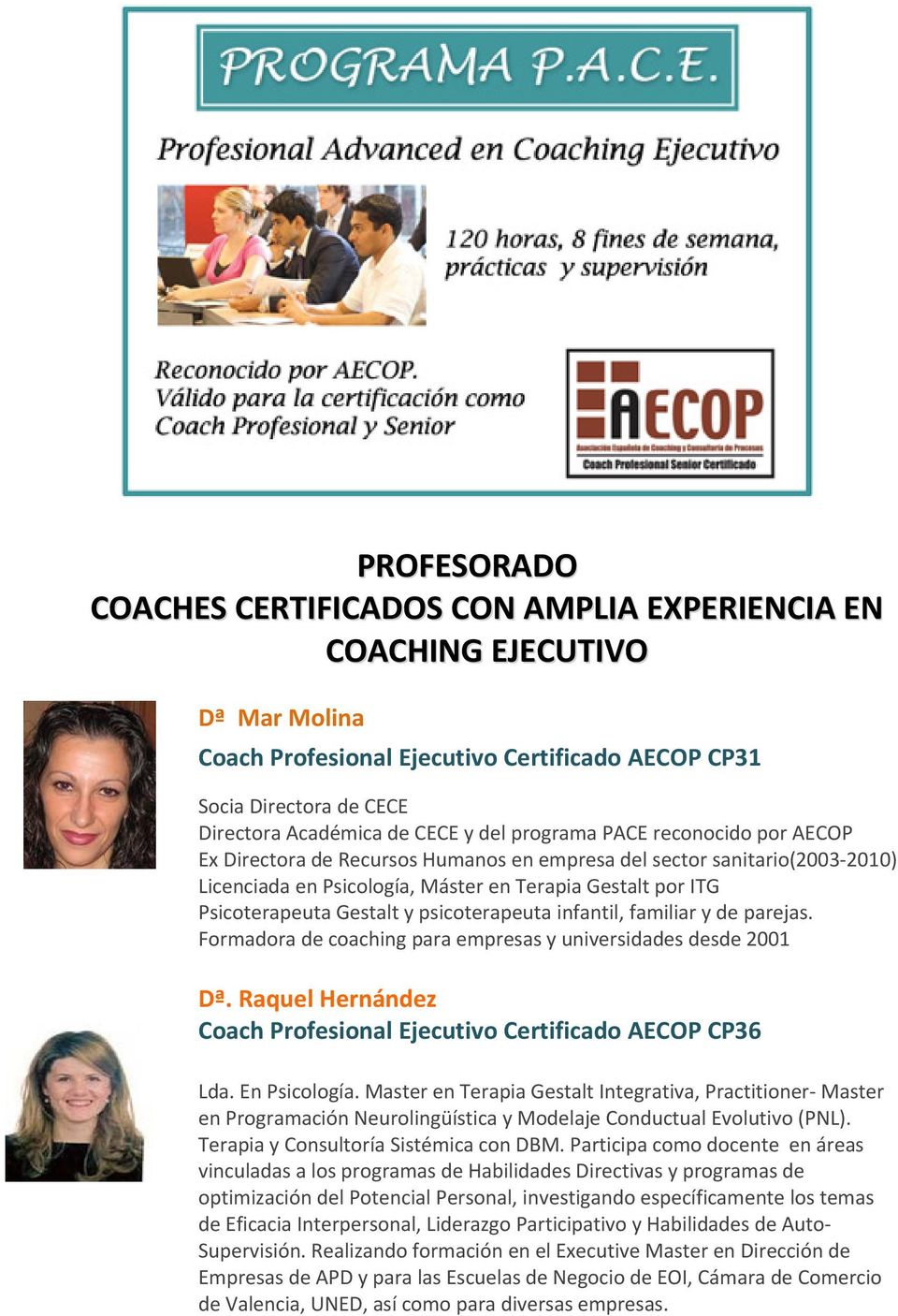 psicoterapeuta infantil, familiar y de parejas. Formadora de coaching para empresas y universidades desde 2001 Dª. Raquel Hernández Coach Profesional Ejecutivo Certificado AECOP CP36 Lda.