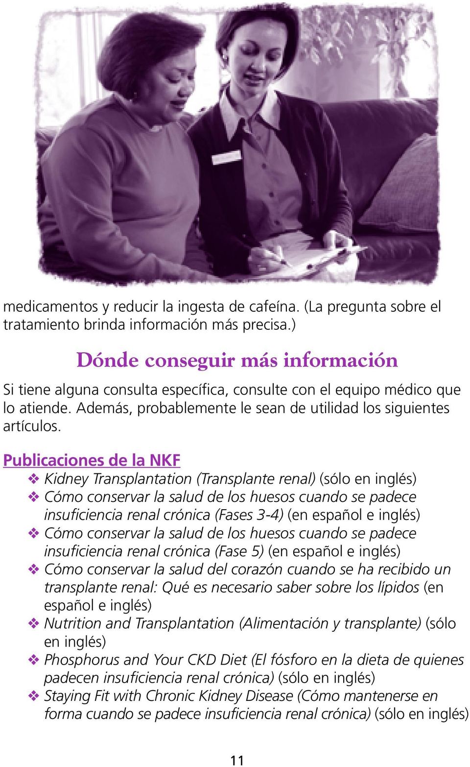 Publicaciones de la NKF Kidney Transplantation (Transplante renal) (sólo en inglés) Cómo conservar la salud de los huesos cuando se padece insuficiencia renal crónica (Fases 3-4) (en español e