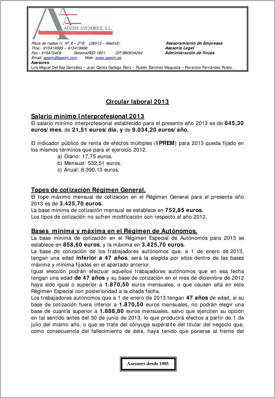 390,13 euros. Topes de cotización Régimen General. El tope máximo mensual de cotización en el Régimen General para el presente año 2013 es de 3.425,70 euros.