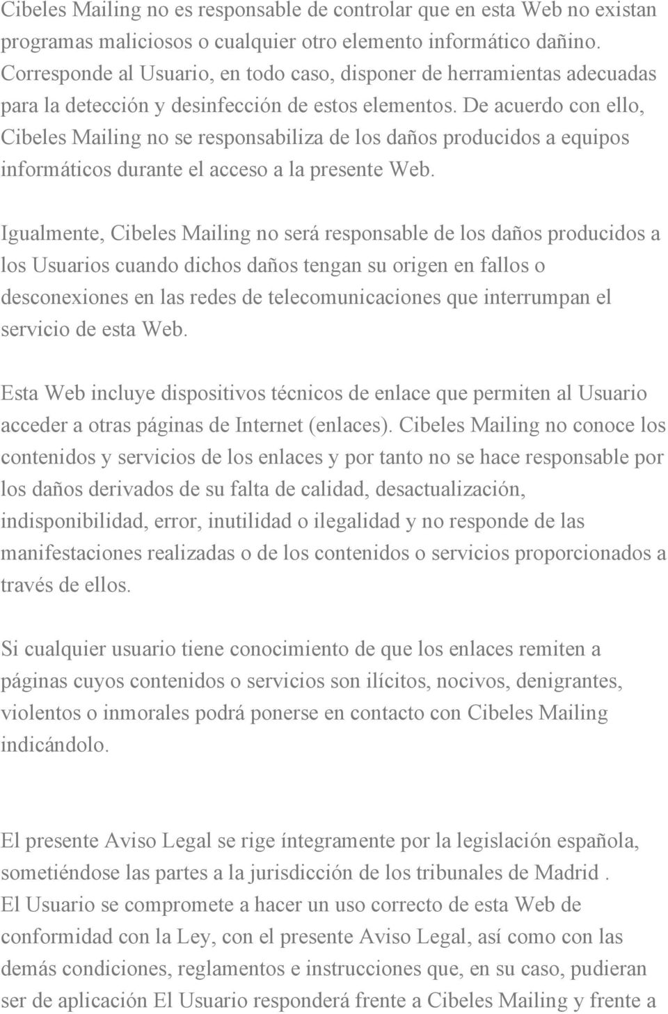 De acuerdo con ello, Cibeles Mailing no se responsabiliza de los daños producidos a equipos informáticos durante el acceso a la presente Web.