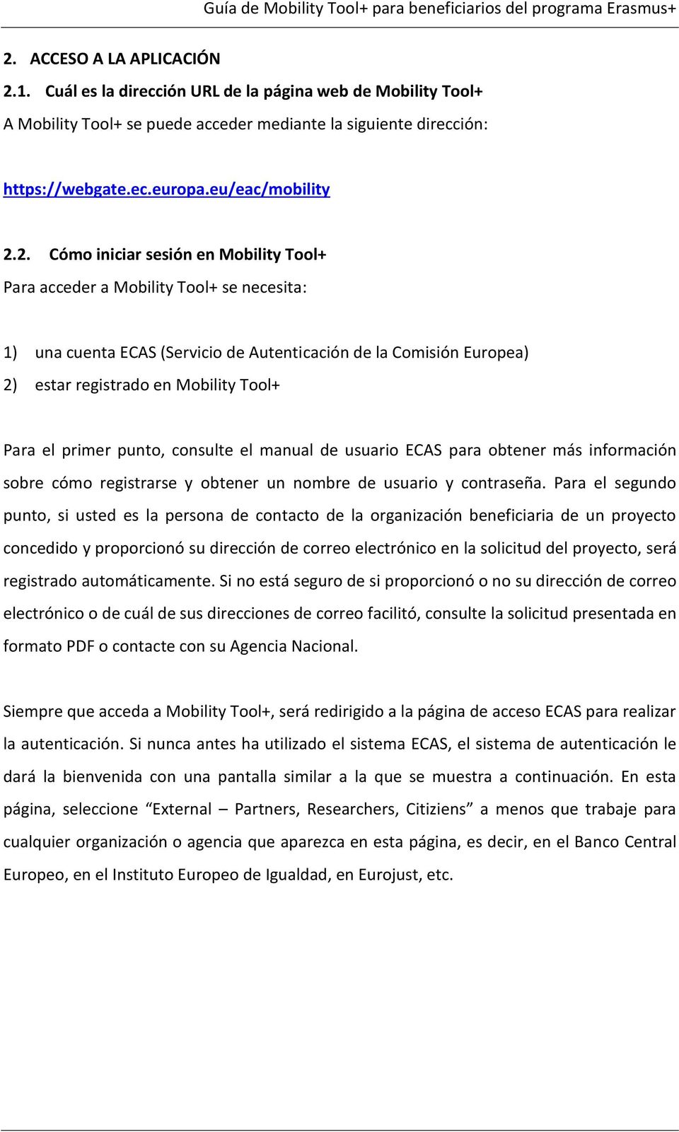 2. Cómo iniciar sesión en Mobility Tool+ Para acceder a Mobility Tool+ se necesita: 1) una cuenta ECAS (Servicio de Autenticación de la Comisión Europea) 2) estar registrado en Mobility Tool+ Para el