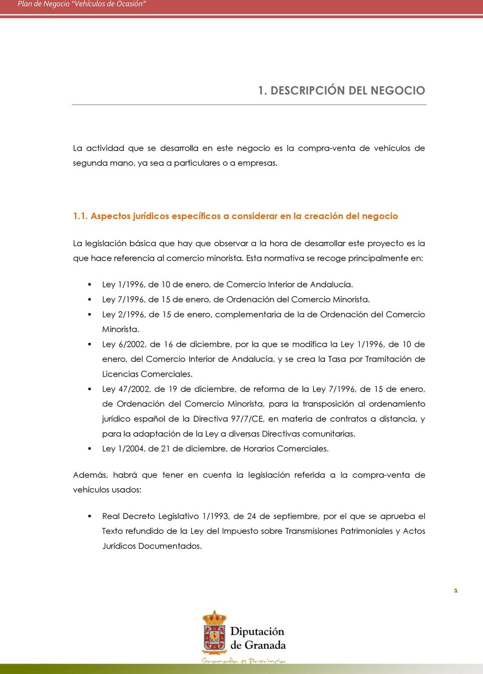 Esta normativa se recoge principalmente en: Ley 1/1996, de 10 de enero, de Comercio Interior de Andalucía. Ley 7/1996, de 15 de enero, de Ordenación del Comercio Minorista.