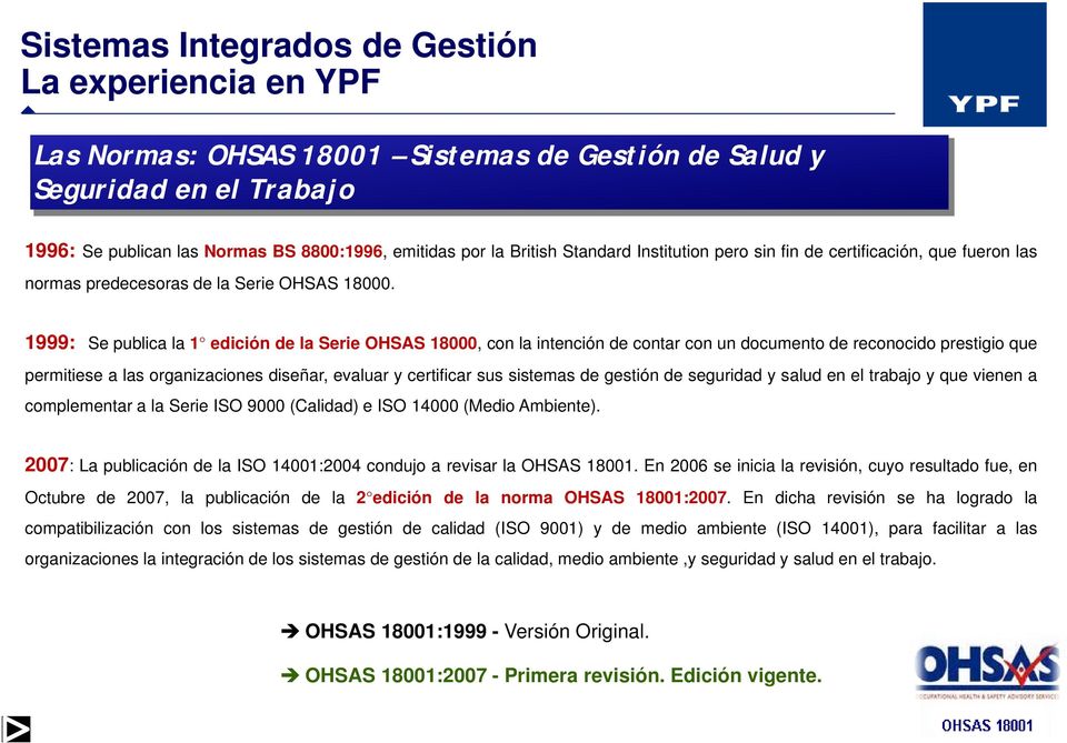 Seguridad en el Trabajo 1996: Se publican las Normas BS 8800:1996, emitidas por la British Standard Institution pero sin fin de certificación, que fueron las normas predecesoras de la Serie OHSAS