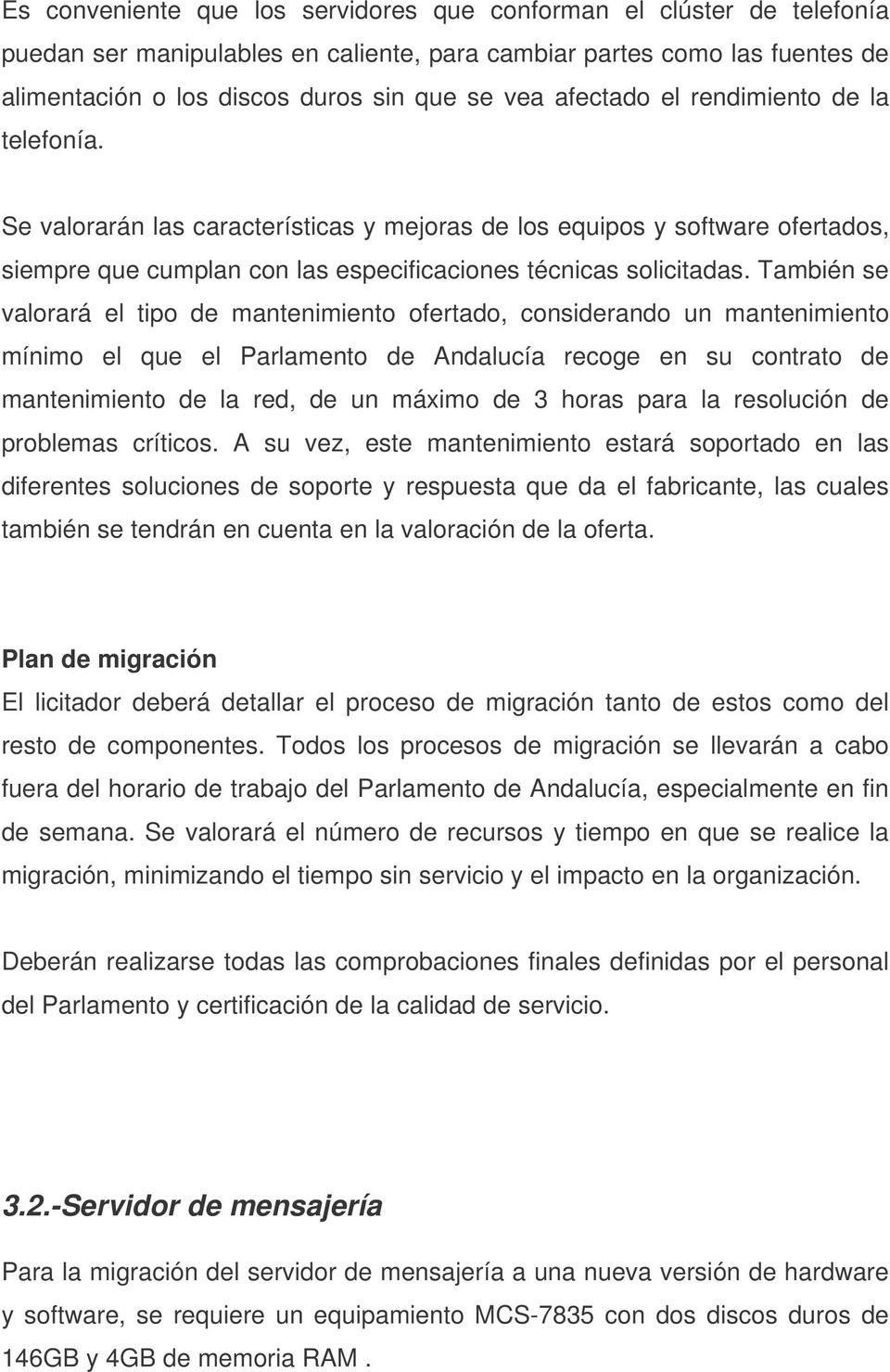 También se valorará el tipo de mantenimiento ofertado, considerando un mantenimiento mínimo el que el Parlamento de Andalucía recoge en su contrato de mantenimiento de la red, de un máximo de 3 horas