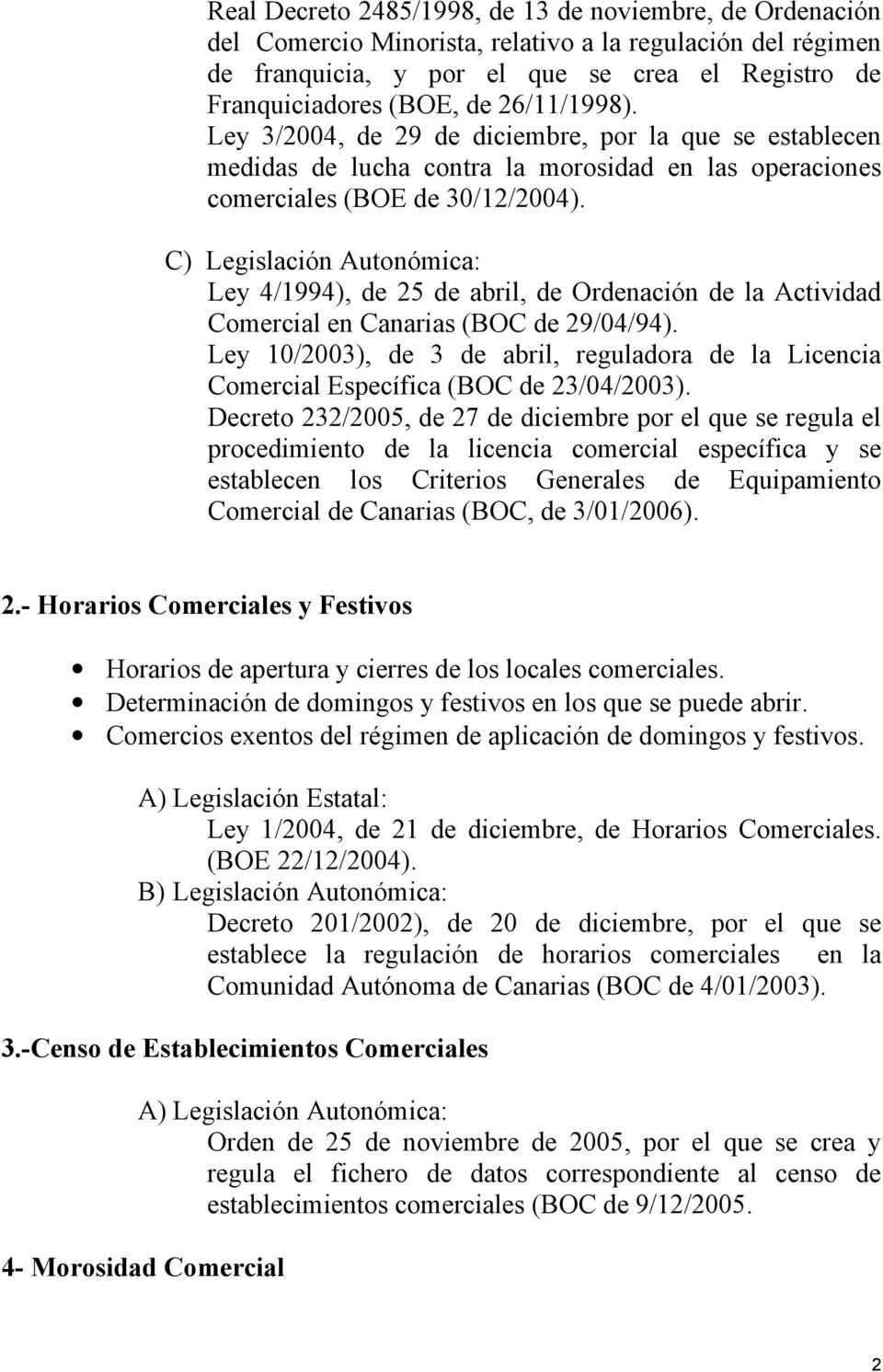 C) Legislación Autonómica: Ley 4/1994), de 25 de abril, de Ordenación de la Actividad Comercial en Canarias (BOC de 29/04/94).