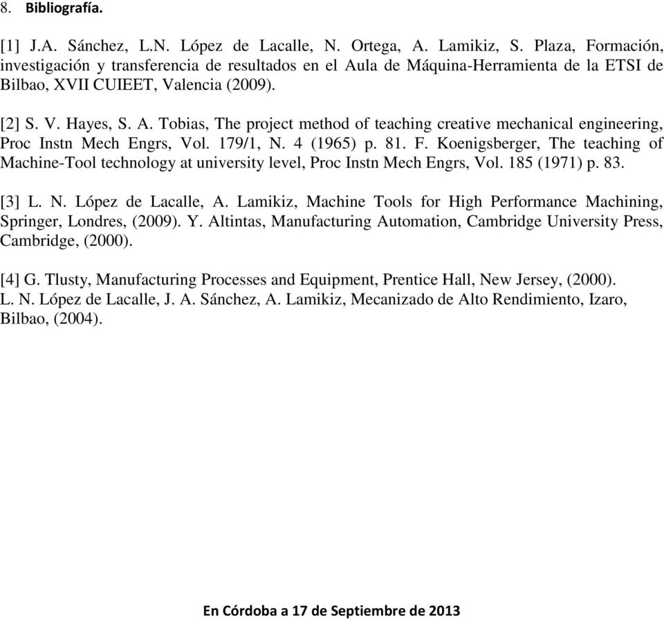 179/1, N. 4 (1965) p. 81. F. Koenigsberger, The teaching of Machine-Tool technology at university level, Proc Instn Mech Engrs, Vol. 185 (1971) p. 83. [3] L. N. López de Lacalle, A.
