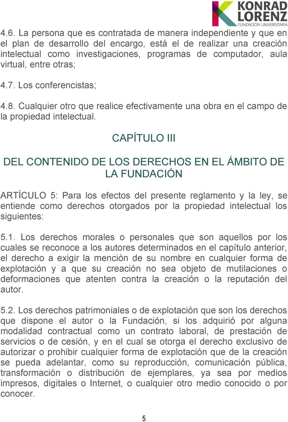 CAPÍTULO III DEL CONTENIDO DE LOS DERECHOS EN EL ÁMBITO DE LA FUNDACIÓN ARTÍCULO 5: Para los efectos del presente reglamento y la ley, se entiende como derechos otorgados por la propiedad intelectual