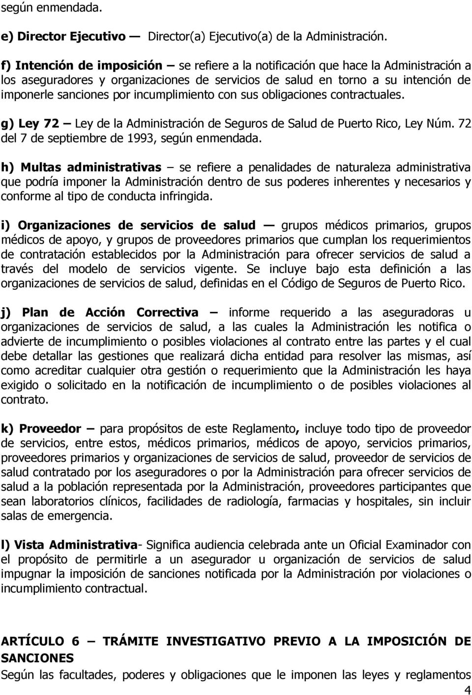 incumplimiento con sus obligaciones contractuales. g) Ley 72 Ley de la Administración de Seguros de Salud de Puerto Rico, Ley Núm. 72 del 7 de septiembre de 1993, según enmendada.