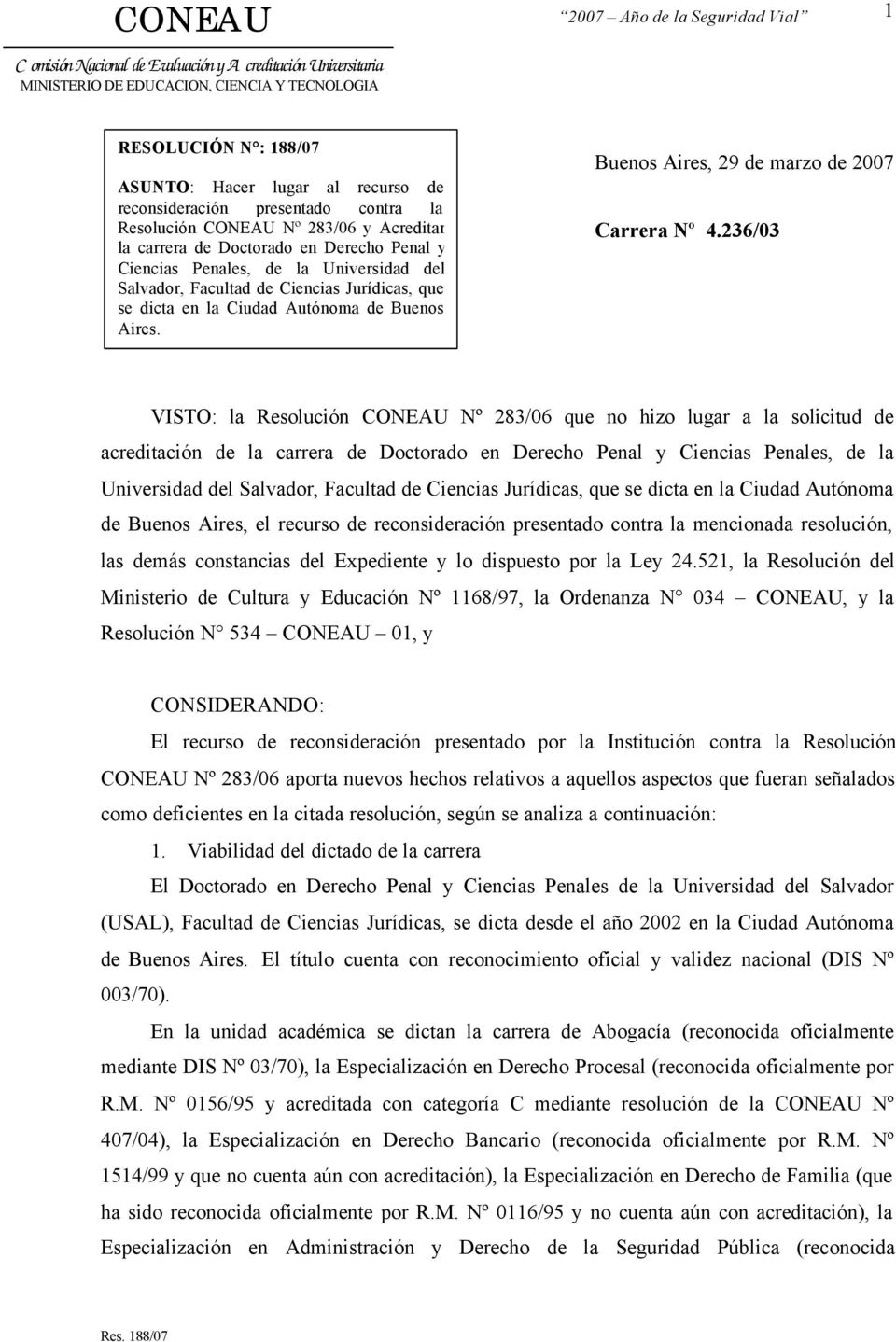 236/03 VISTO: la Resolución CONEAU Nº 283/06 que no hizo lugar a la solicitud de acreditación de la carrera de Doctorado en Derecho Penal y Ciencias Penales, de la Universidad del Salvador, Facultad