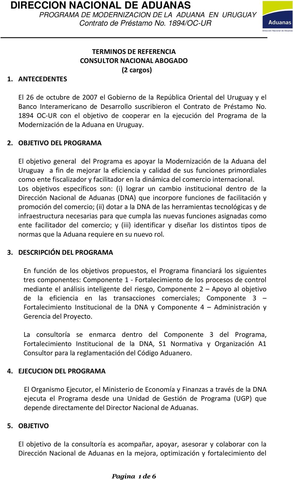 suscribieron el Contrato de Préstamo No. 1894 OC-UR con el objetivo de cooperar en la ejecución del Programa de la Modernización de la Aduana en Uruguay. 2.