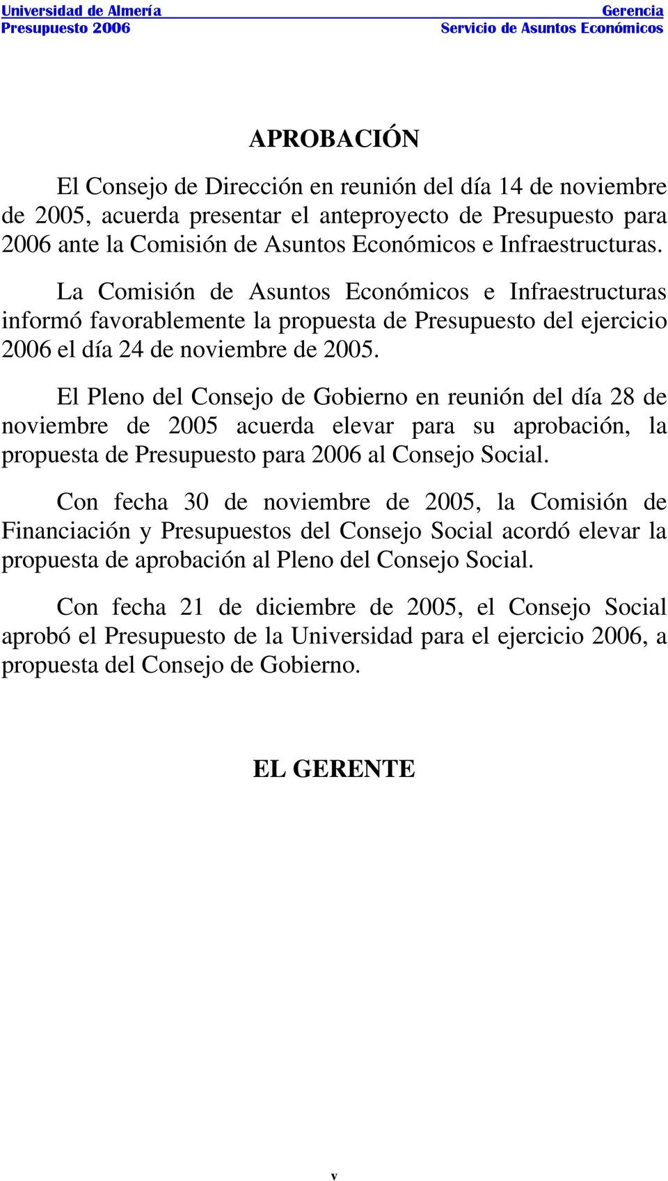 La Comisión de Asuntos Económicos e Infraestructuras informó favorablemente la propuesta de Presupuesto del ejercicio 2006 el día 24 de noviembre de 2005.