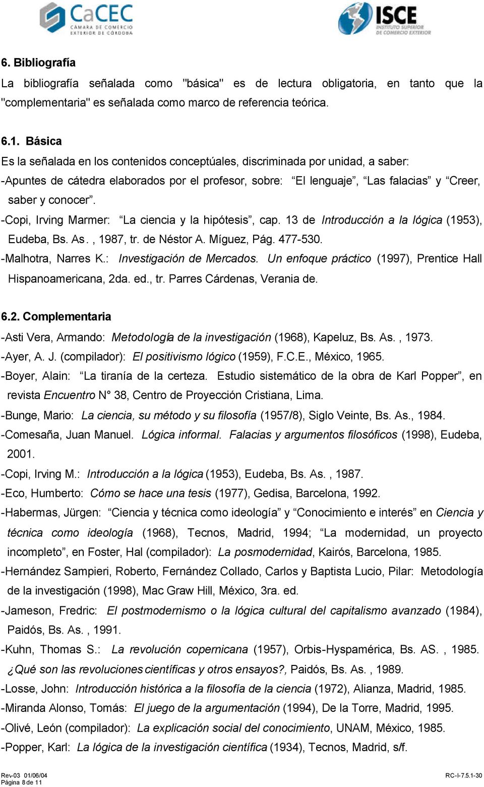 -Copi, Irving Marmer: La ciencia y la hipótesis, cap. 13 de Introducción a la lógica (1953), Eudeba, Bs. As., 1987, tr. de Néstor A. Míguez, Pág. 477-530. -Malhotra, Narres K.