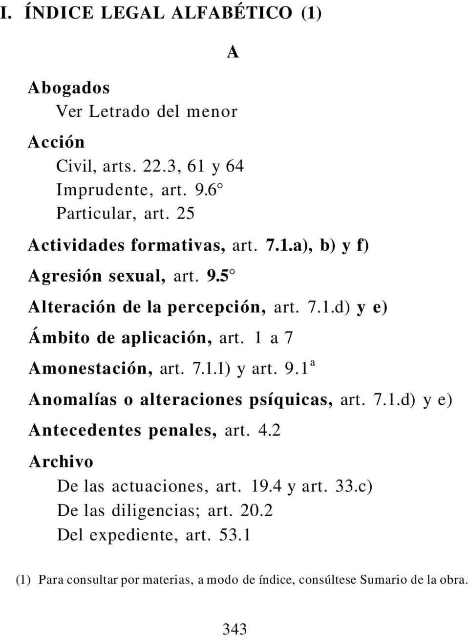 1 a 7 Amonestación, art. 7.1.1) y art. 9.1 a Anomalías o alteraciones psíquicas, art. 7.1.d) y e) Antecedentes penales, art. 4.