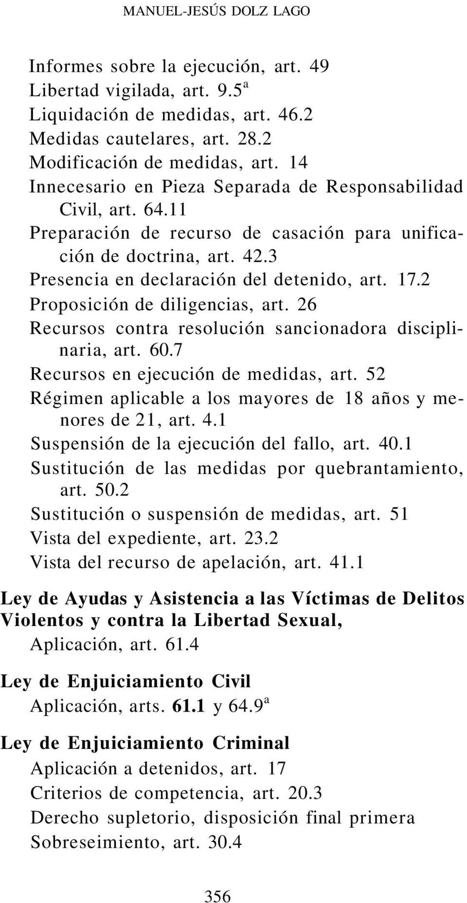 2 Proposición de diligencias, art. 26 Recursos contra resolución sancionadora disciplinaria, art. 60.7 Recursos en ejecución de medidas, art.
