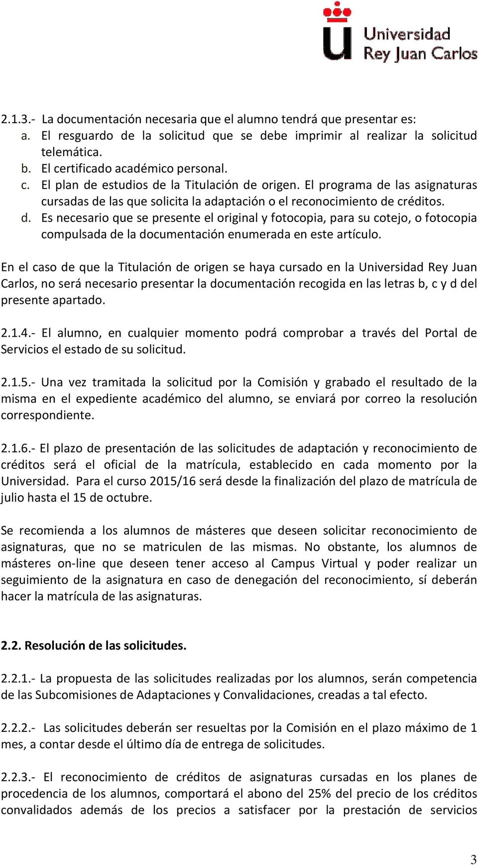 En el caso de que la Titulación de origen se haya cursado en la Universidad Rey Juan Carlos, no será necesario presentar la documentación recogida en las letras b, c y d del presente apartado. 2.1.4.